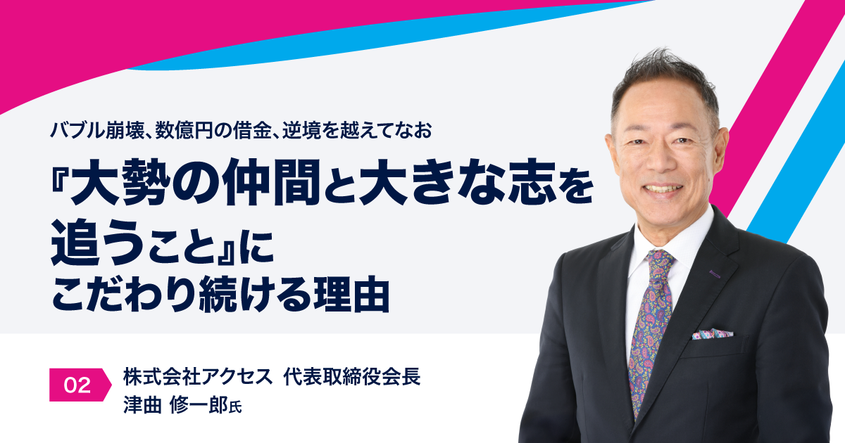 バブル崩壊、数億円の借金、逆境を越えてなお『大勢の仲間と大きな志を追うこと』にこだわり続ける理由