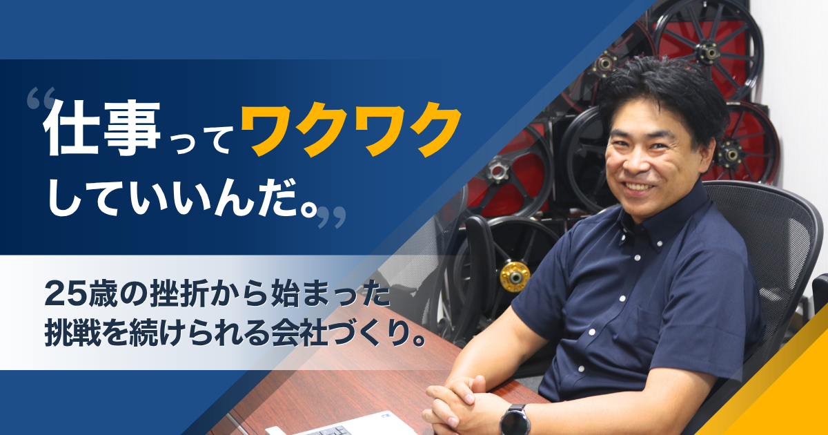「仕事ってワクワクしていいんだ」25歳の挫折から始まった、挑戦を続けられる会社づくり。