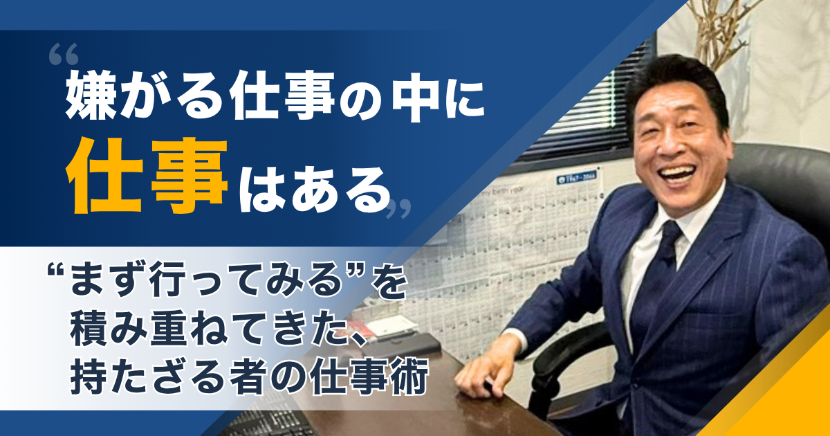「嫌がる仕事の中に、仕事はある。」“まず行ってみる”を積み重ねてきた、持たざる者の仕事術
