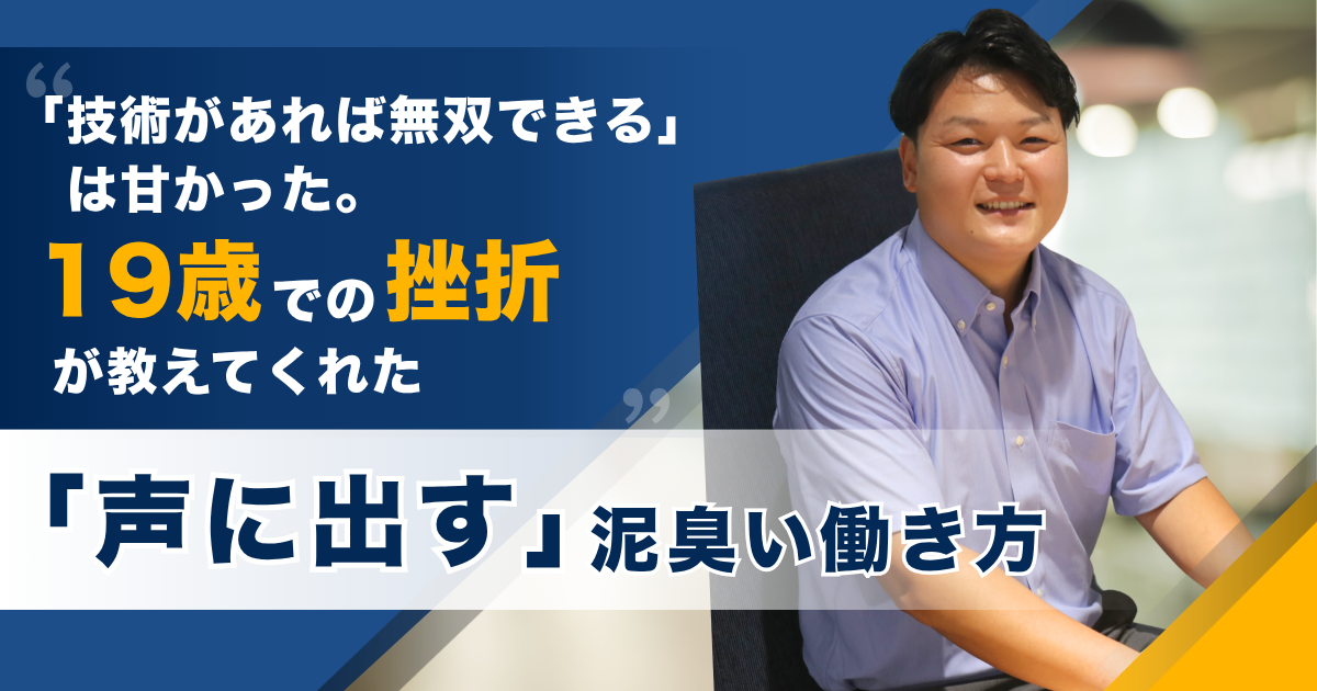 「技術があれば無双できる」は甘かった。19歳での挫折が教えてくれた「声に出す」泥臭い働き方 ――株式会社ISSEN GLOBAL