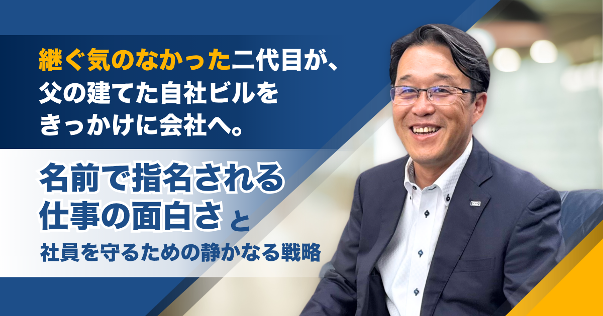 継ぐ気のなかった二代目が、父の建てた自社ビルをきっかけに会社へ。名前で指名される仕事の面白さと、社員を守るための静かなる戦略